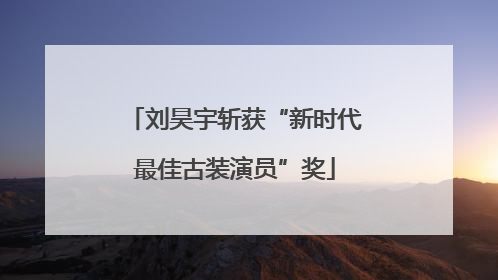 刘昊宇斩获“新时代最佳古装演员”奖