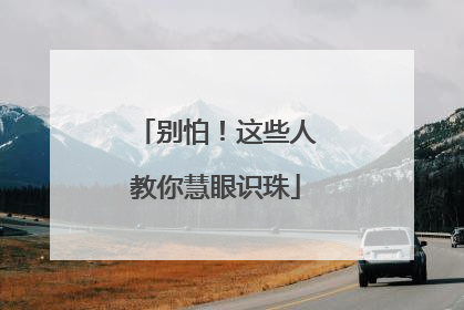 别怕！这些人教你慧眼识珠