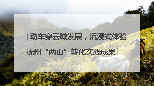 动车穿云瞰发展，沉浸式体验抚州“两山”转化实践成果