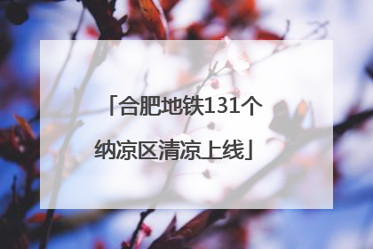 合肥地铁131个纳凉区清凉上线