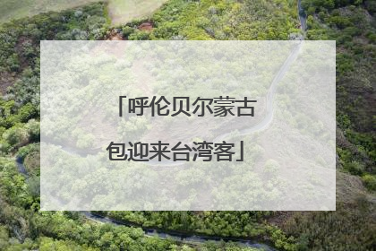 呼伦贝尔蒙古包迎来台湾客