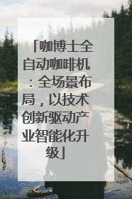 咖博士全自动咖啡机：全场景布局，以技术创新驱动产业智能化升级