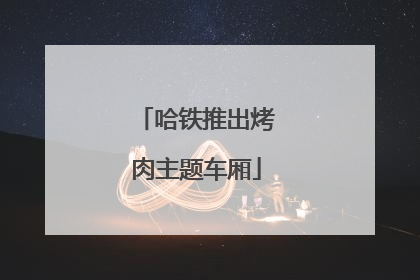 哈铁推出烤肉主题车厢
