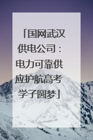 国网武汉供电公司：电力可靠供应护航高考学子圆梦