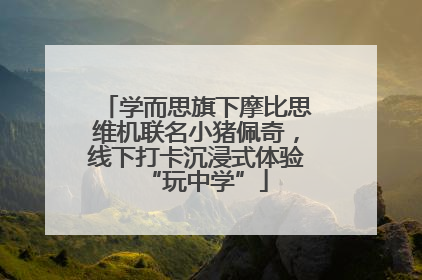 学而思旗下摩比思维机联名小猪佩奇，线下打卡沉浸式体验“玩中学”