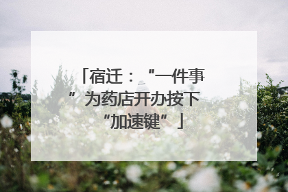 宿迁：“一件事”为药店开办按下“加速键”