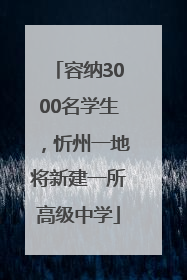 容纳3000名学生，忻州一地将新建一所高级中学