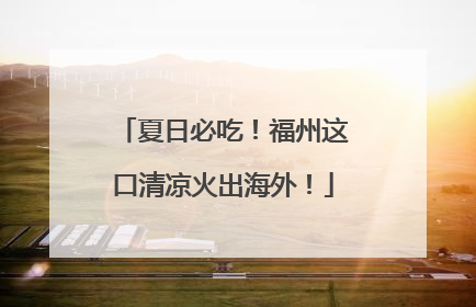 夏日必吃！福州这口清凉火出海外！