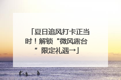 夏日追风打卡正当时！解锁“微风露台”限定礼遇→