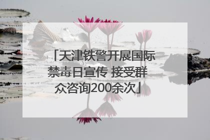 天津铁警开展国际禁毒日宣传 接受群众咨询200余次