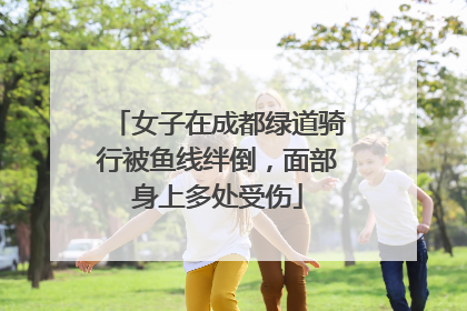 女子在成都绿道骑行被鱼线绊倒，面部身上多处受伤