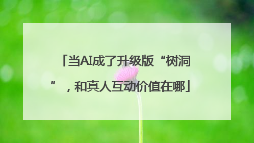 当AI成了升级版“树洞”，和真人互动价值在哪