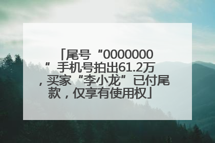 尾号“0000000”手机号拍出61.2万，买家“李小龙”已付尾款，仅享有使用权