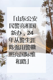 山东公安民警亮相国新办，24年从警生涯陈强用警徽照亮国际维和路