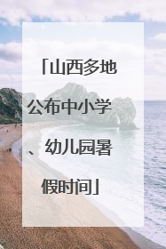 山西多地公布中小学、幼儿园暑假时间