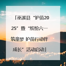 巫溪县“护苗2025”暨“缤纷六一筑童梦 护苗行动伴成长”活动启动