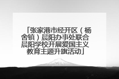 张家港市经开区（杨舍镇）晨阳办事处联合晨阳学校开展爱国主义教育主题升旗活动