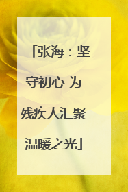 张海：坚守初心 为残疾人汇聚温暖之光