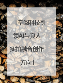 掌阅科技引领AI与真人实拍融合创作方向
