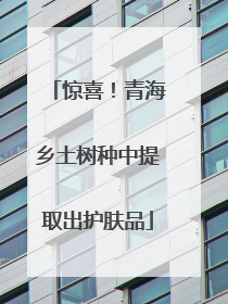 惊喜！青海乡土树种中提取出护肤品