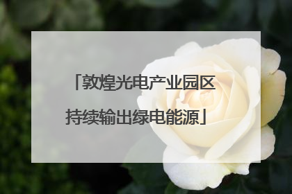 敦煌光电产业园区持续输出绿电能源