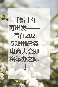 新十年 再出发——写在2025郑州跨境电商大会即将举办之际