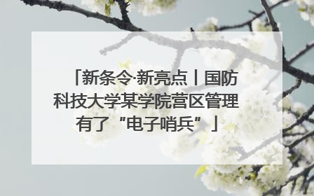 新条令·新亮点丨国防科技大学某学院营区管理有了“电子哨兵”