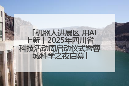 机器人进展区 用AI上新丨2025年四川省科技活动周启动仪式暨蓉城科学之夜启幕