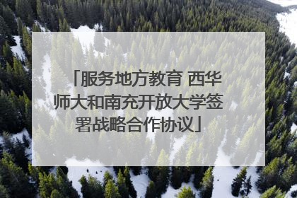 服务地方教育 西华师大和南充开放大学签署战略合作协议