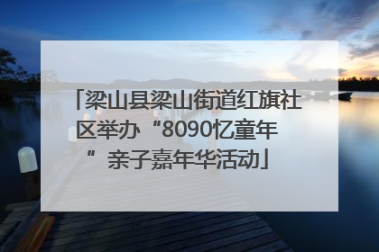 梁山县梁山街道红旗社区举办“8090忆童年”亲子嘉年华活动