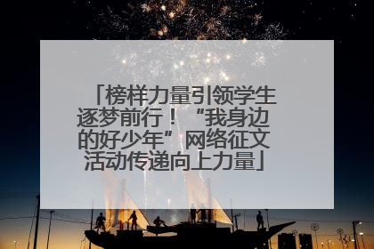 榜样力量引领学生逐梦前行！“我身边的好少年”网络征文活动传递向上力量