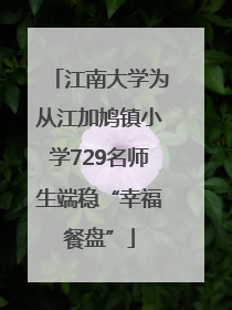 江南大学为从江加鸠镇小学729名师生端稳“幸福餐盘”
