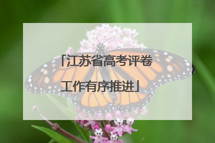 江苏省高考评卷工作有序推进