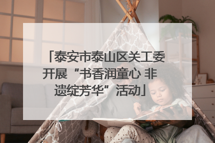 泰安市泰山区关工委开展“书香润童心 非遗绽芳华”活动
