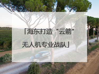 海东打造“云箭”无人机专业战队