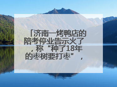 济南一烤鸭店的陪考停业告示火了，称“种了18年的枣树要打枣”，还祝考生“鸭”的全对