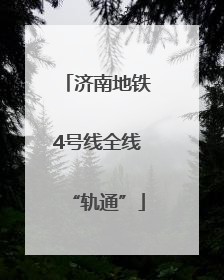 济南地铁4号线全线“轨通”