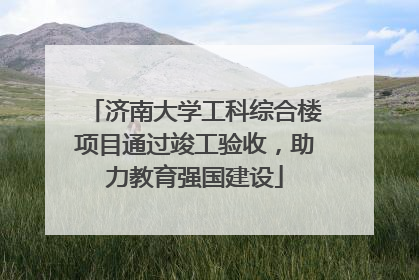 济南大学工科综合楼项目通过竣工验收，助力教育强国建设