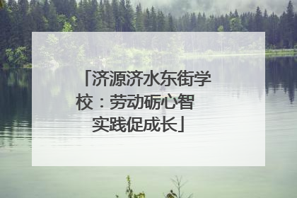 济源济水东街学校：劳动砺心智 实践促成长