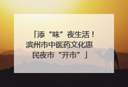 添“味”夜生活！滨州市中医药文化惠民夜市“开市”