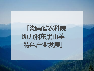 湖南省农科院助力湘东黑山羊特色产业发展