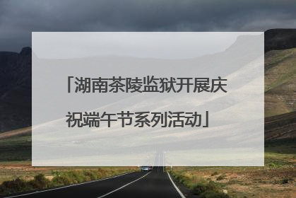 湖南茶陵监狱开展庆祝端午节系列活动