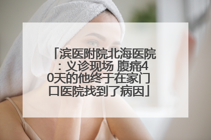 滨医附院北海医院：义诊现场 腹痛40天的他终于在家门口医院找到了病因