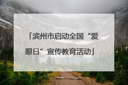 滨州市启动全国“爱眼日”宣传教育活动