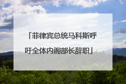 菲律宾总统马科斯呼吁全体内阁部长辞职