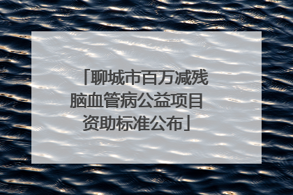 聊城市百万减残脑血管病公益项目资助标准公布