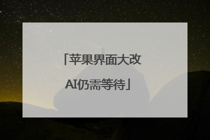 苹果界面大改 AI仍需等待