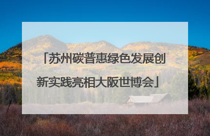 苏州碳普惠绿色发展创新实践亮相大阪世博会