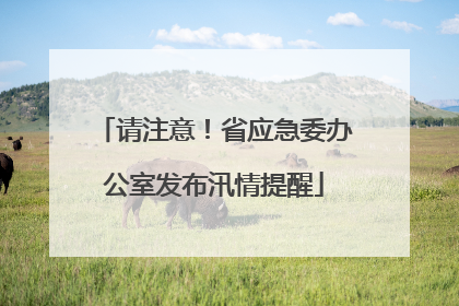 请注意！省应急委办公室发布汛情提醒