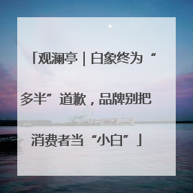 观澜亭｜白象终为“多半”道歉，品牌别把消费者当“小白”